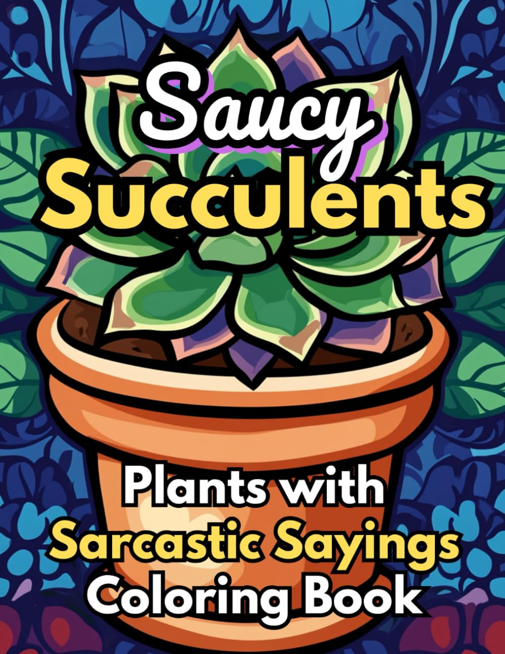 Saucy Succulents plants with sarcastic sayings coloring book